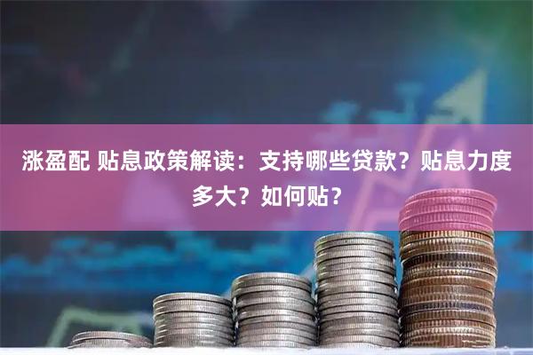 涨盈配 贴息政策解读：支持哪些贷款？贴息力度多大？如何贴？